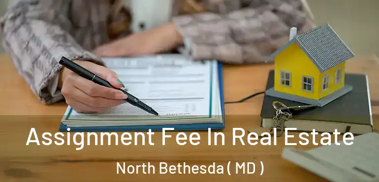  Assignment Fee In Real Estate North Bethesda ( MD )