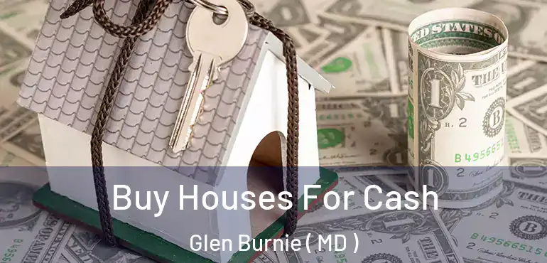  Buy Houses For Cash Glen Burnie ( MD )