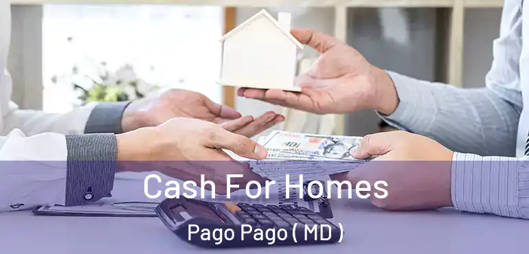  Cash For Homes Pago Pago ( MD )