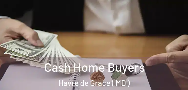  Cash Home Buyers Havre de Grace ( MD )