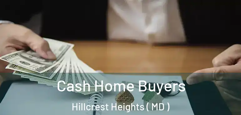  Cash Home Buyers Hillcrest Heights ( MD )