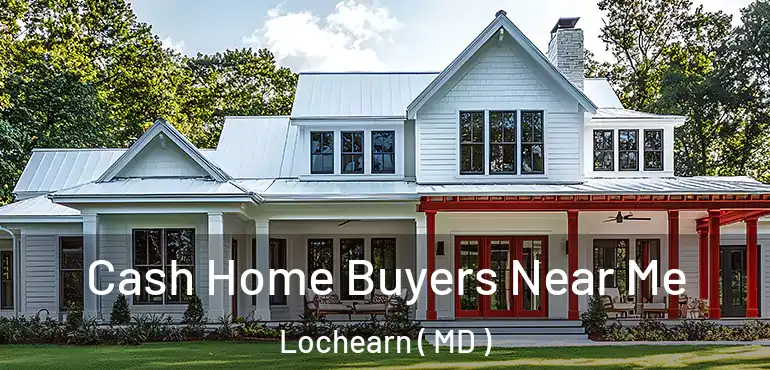  Cash Home Buyers Near Me Lochearn ( MD )