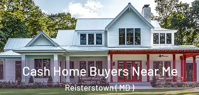  Cash Home Buyers Near Me Reisterstown ( MD )