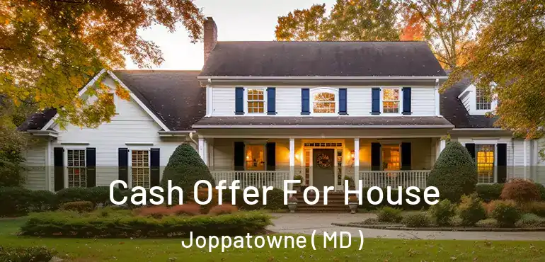  Cash Offer For House Joppatowne ( MD )