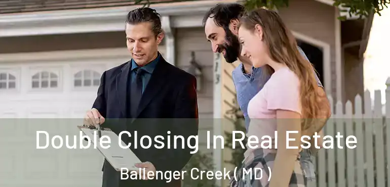  Double Closing In Real Estate Ballenger Creek ( MD )