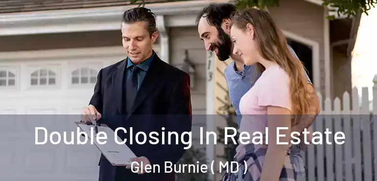  Double Closing In Real Estate Glen Burnie ( MD )