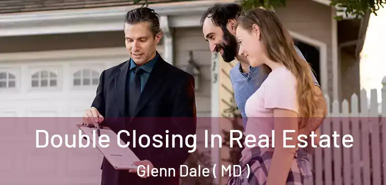  Double Closing In Real Estate Glenn Dale ( MD )