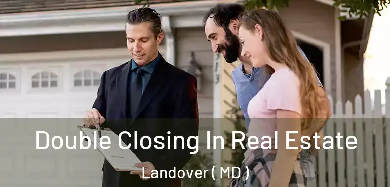  Double Closing In Real Estate Landover ( MD )