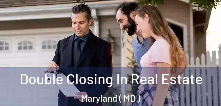 Double Closing In Real Estate Maryland ( MD )