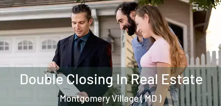  Double Closing In Real Estate Montgomery Village ( MD )