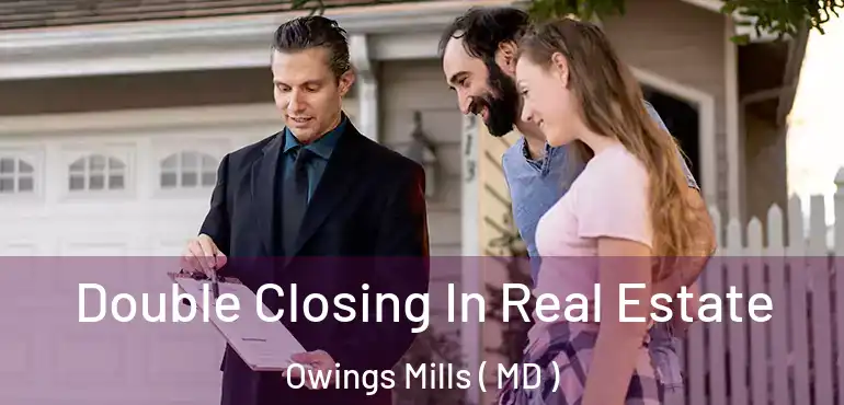  Double Closing In Real Estate Owings Mills ( MD )