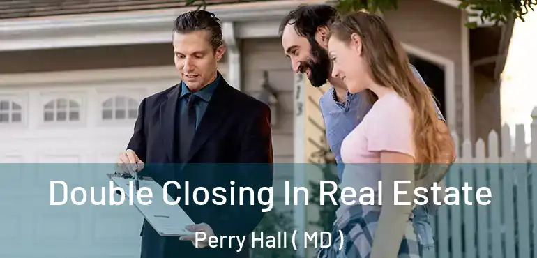  Double Closing In Real Estate Perry Hall ( MD )