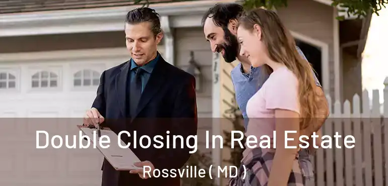  Double Closing In Real Estate Rossville ( MD )