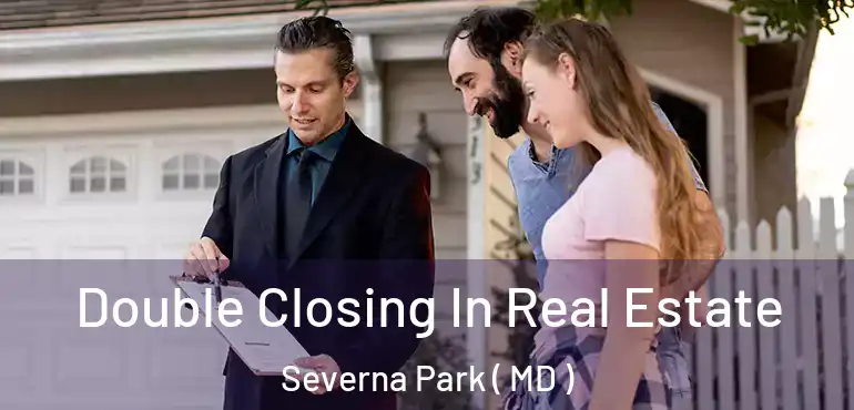  Double Closing In Real Estate Severna Park ( MD )