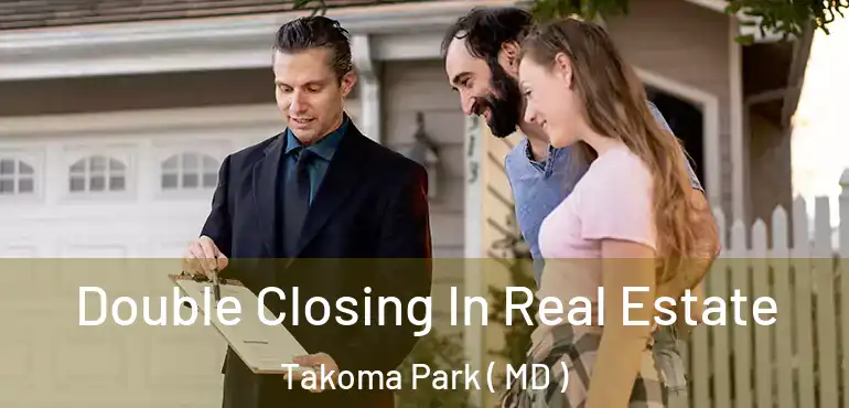  Double Closing In Real Estate Takoma Park ( MD )