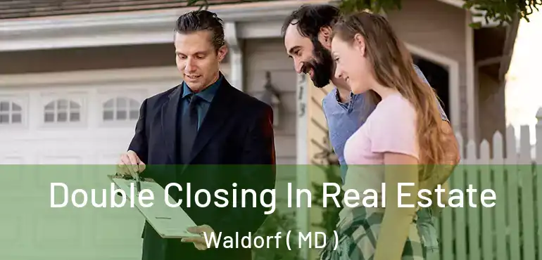 Double Closing In Real Estate Waldorf ( MD )