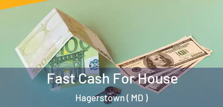  Fast Cash For House Hagerstown ( MD )