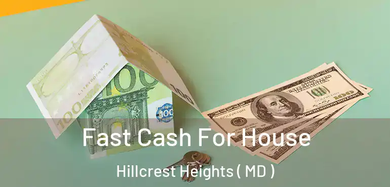  Fast Cash For House Hillcrest Heights ( MD )