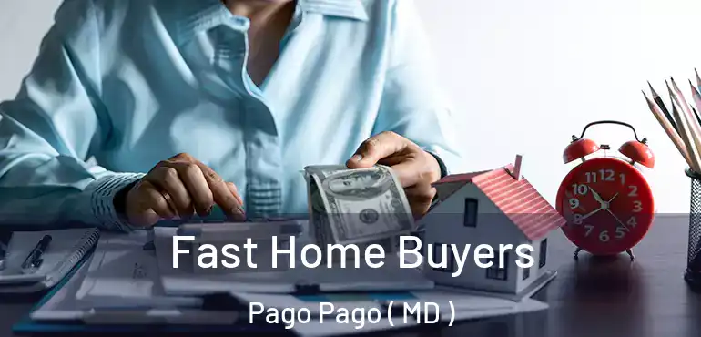 Fast Home Buyers Pago Pago ( MD )
