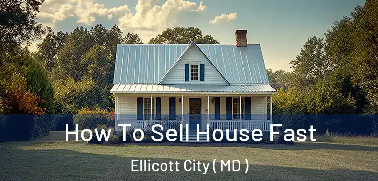  How To Sell House Fast Ellicott City ( MD )