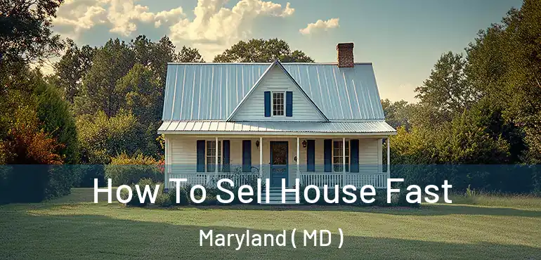  How To Sell House Fast Maryland ( MD )