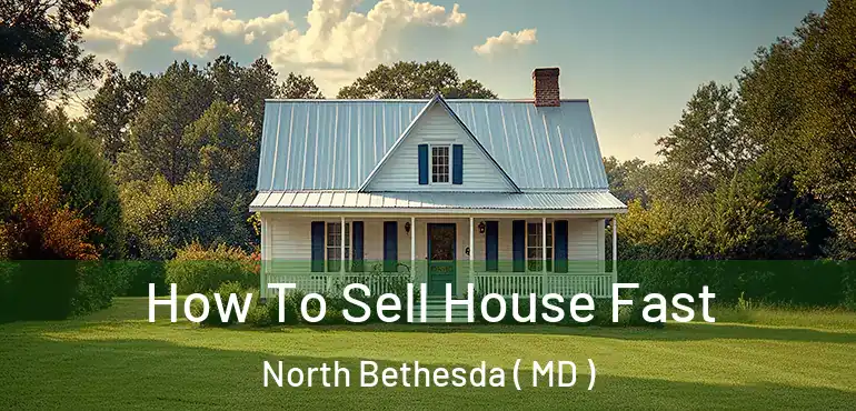  How To Sell House Fast North Bethesda ( MD )