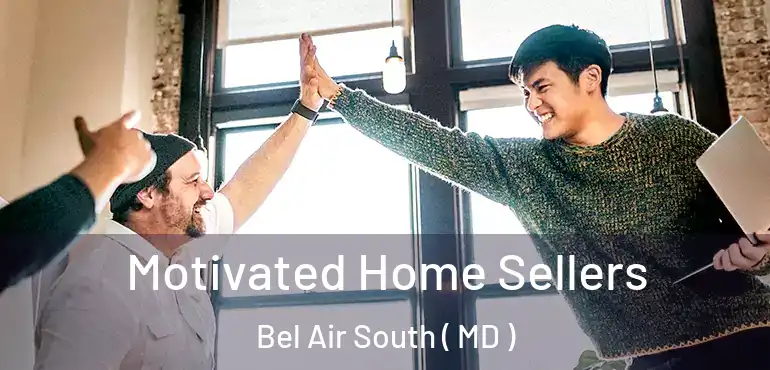  Motivated Home Sellers Bel Air South ( MD )