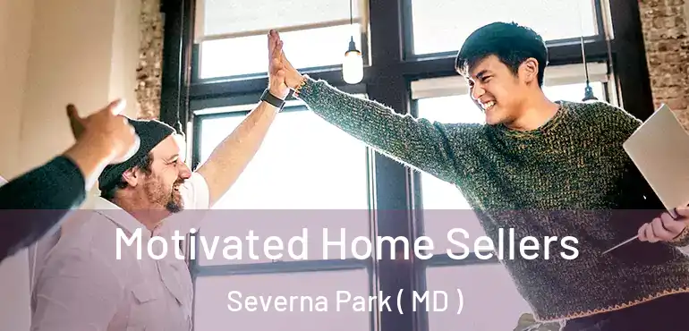 Motivated Home Sellers Severna Park ( MD )