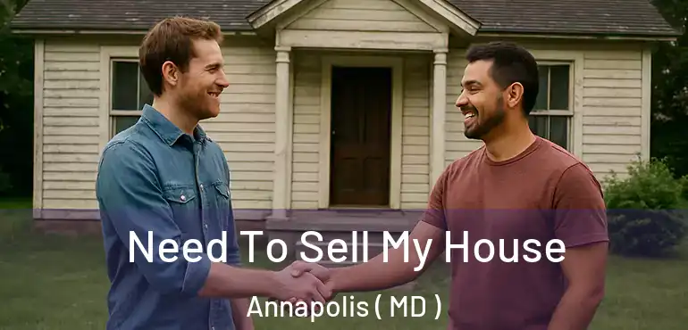  Need To Sell My House Annapolis ( MD )