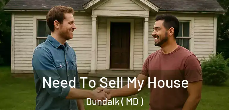  Need To Sell My House Dundalk ( MD )