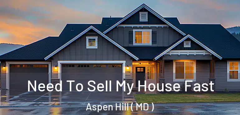  Need To Sell My House Fast Aspen Hill ( MD )