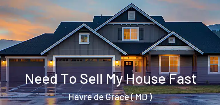  Need To Sell My House Fast Havre de Grace ( MD )