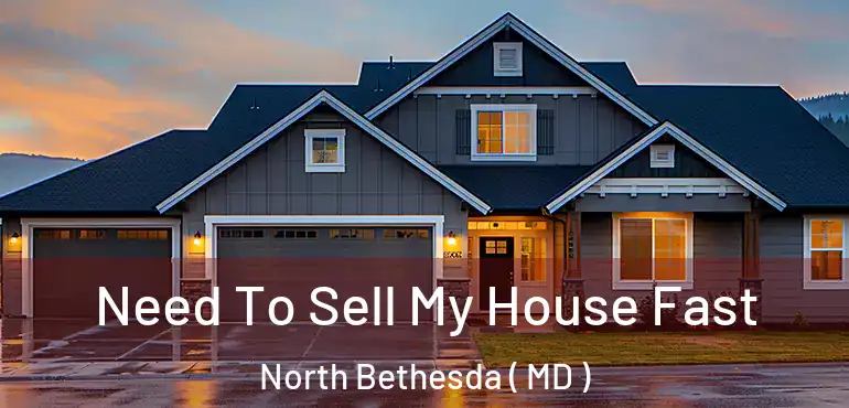  Need To Sell My House Fast North Bethesda ( MD )