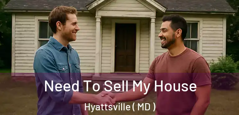  Need To Sell My House Hyattsville ( MD )