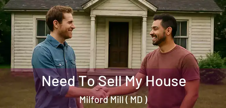  Need To Sell My House Milford Mill ( MD )