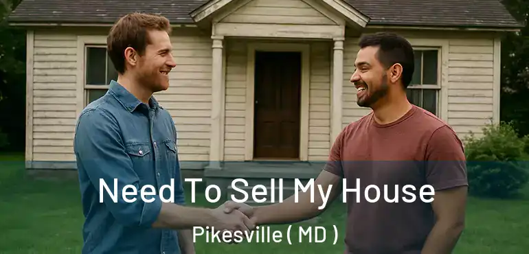  Need To Sell My House Pikesville ( MD )