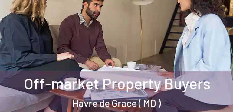  Off-market Property Buyers Havre de Grace ( MD )