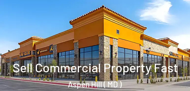  Sell Commercial Property Fast Aspen Hill ( MD )