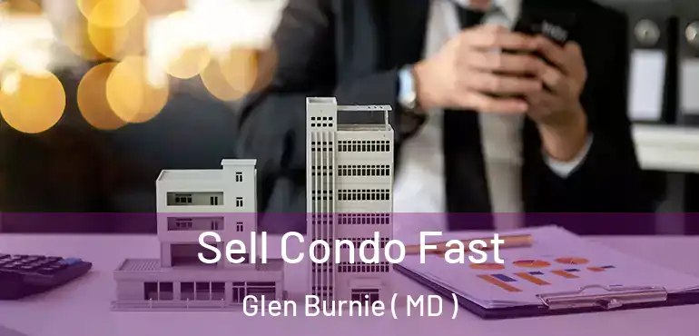  Sell Condo Fast Glen Burnie ( MD )
