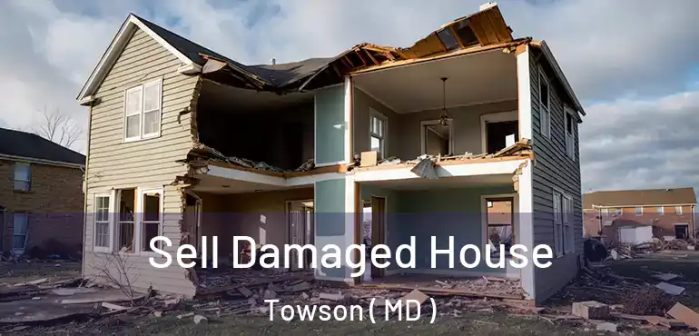  Sell Damaged House Towson ( MD )