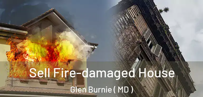  Sell Fire-damaged House Glen Burnie ( MD )