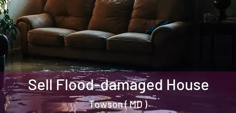  Sell Flood-damaged House Towson ( MD )
