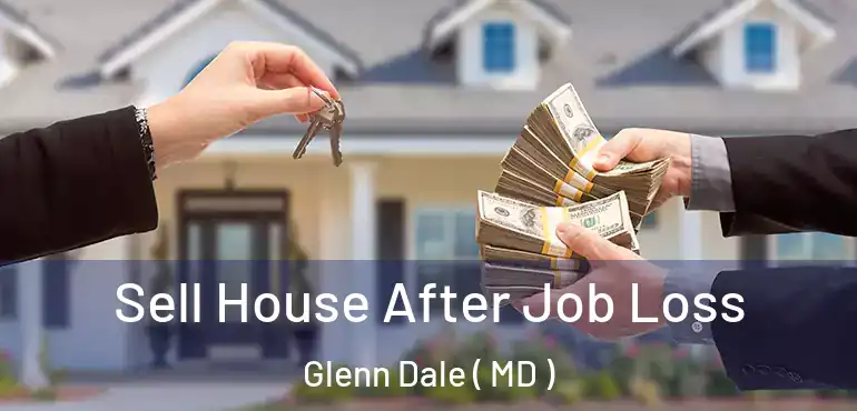  Sell House After Job Loss Glenn Dale ( MD )