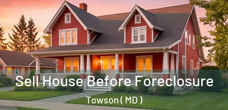  Sell House Before Foreclosure Towson ( MD )
