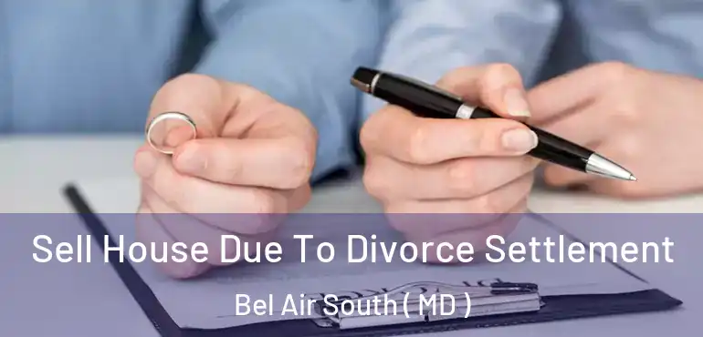  Sell House Due To Divorce Settlement Bel Air South ( MD )