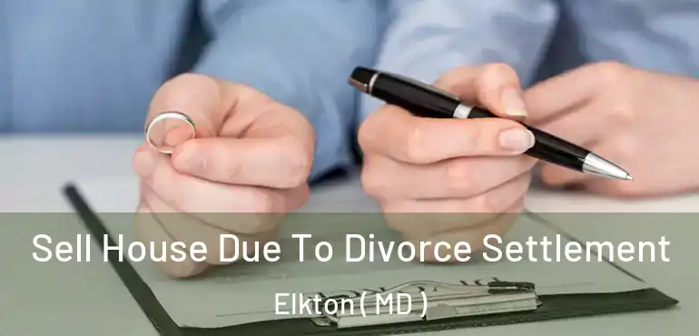  Sell House Due To Divorce Settlement Elkton ( MD )