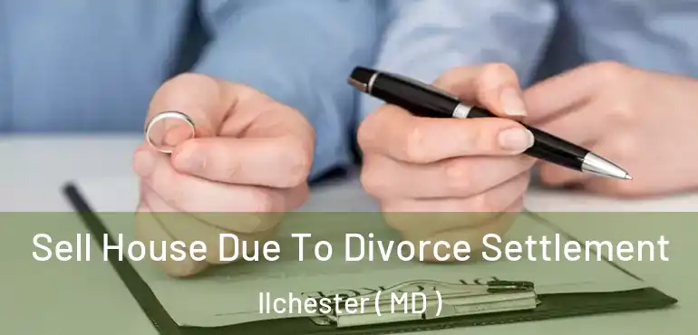  Sell House Due To Divorce Settlement Ilchester ( MD )