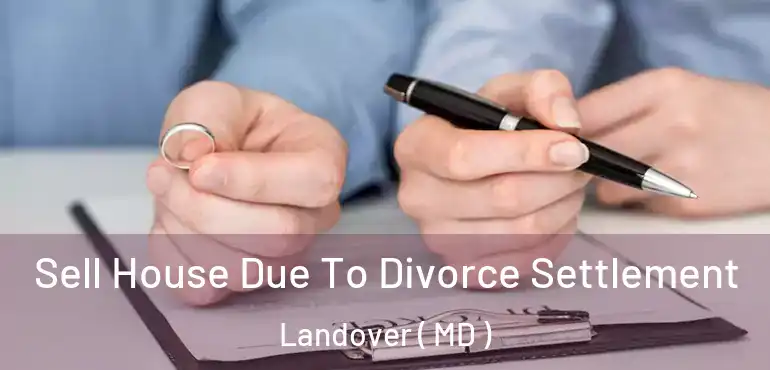 Sell House Due To Divorce Settlement Landover ( MD )