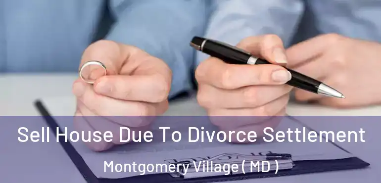  Sell House Due To Divorce Settlement Montgomery Village ( MD )