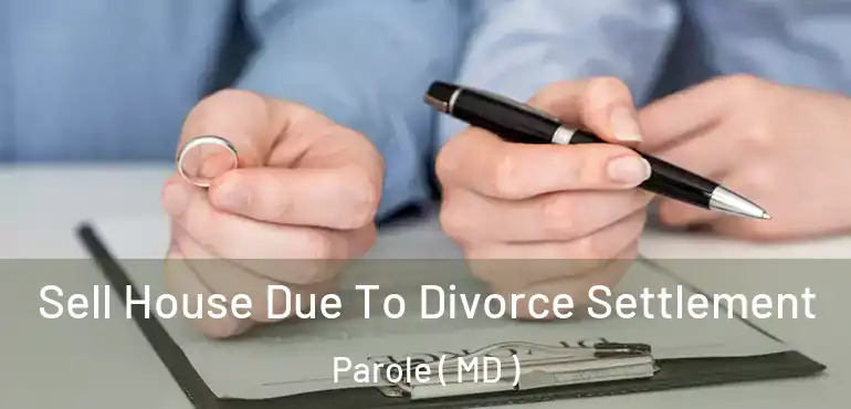  Sell House Due To Divorce Settlement Parole ( MD )